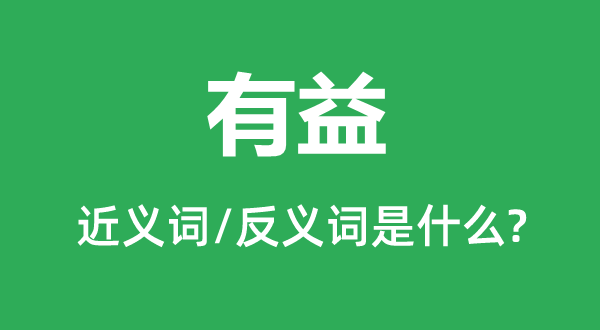 有益的近义词和反义词是什么,有益是什么意思