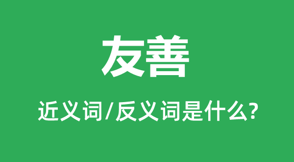 友善的近义词和反义词是什么,友善是什么意思