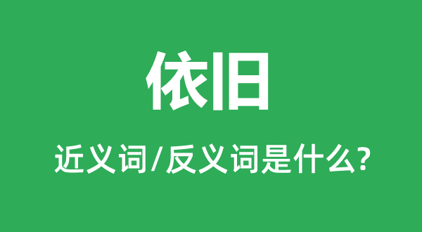 依旧的近义词和反义词是什么,依旧是什么意思