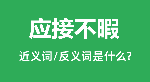 应接不暇的近义词和反义词是什么,应接不暇是什么意思