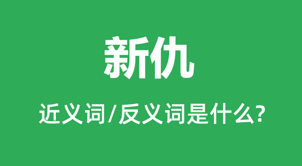 新仇的近义词和反义词是什么,新仇是什么意思