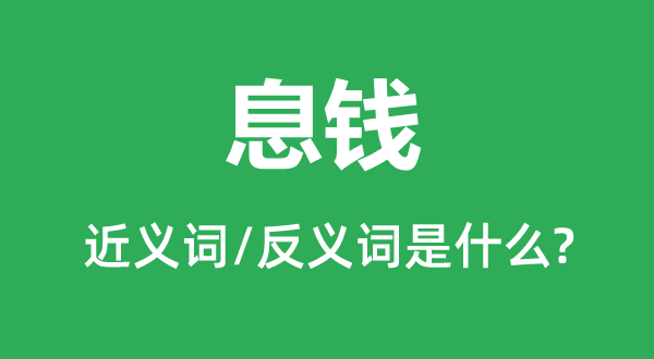 息钱的近义词和反义词是什么,息钱是什么意思