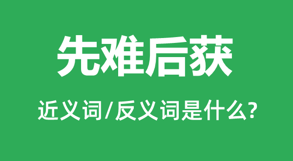 先难后获的近义词和反义词是什么,先难后获是什么意思