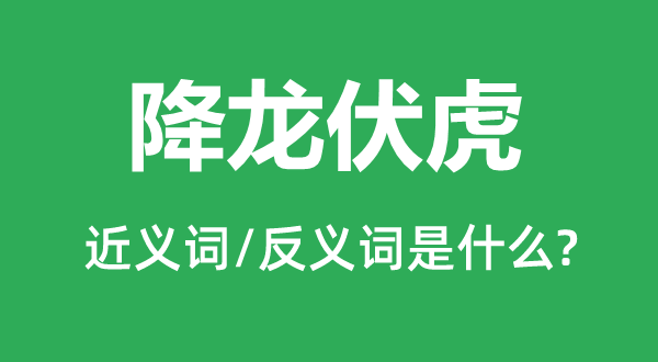 降龙伏虎的近义词和反义词是什么,降龙伏虎是什么意思