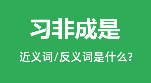 习非成是的近义词和反义词是什么,习非成是是什么意思