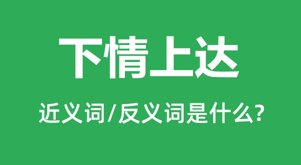 下情上达的近义词和反义词是什么,下情上达是什么意思