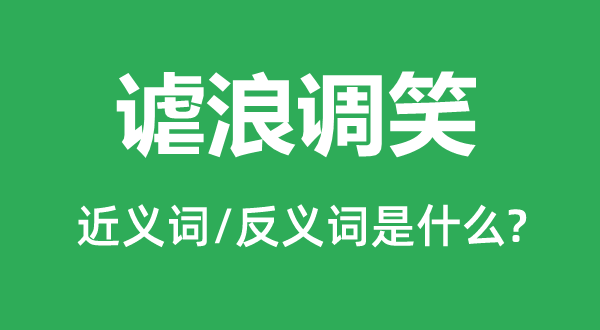 谑浪调笑的近义词和反义词是什么,谑浪调笑是什么意思