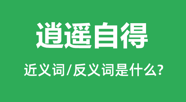 逍遥自得的近义词和反义词是什么,逍遥自得是什么意思