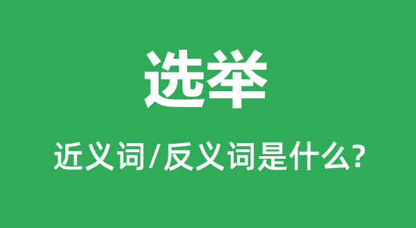 选举的近义词和反义词是什么,选举是什么意思