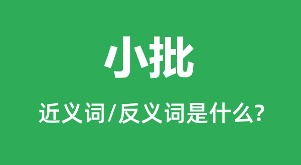 小批的近义词和反义词是什么,小批是什么意思