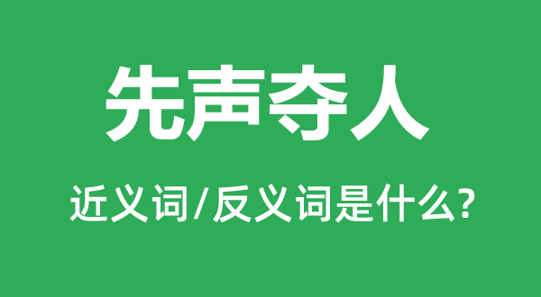 先声夺人的近义词和反义词是什么,先声夺人是什么意思