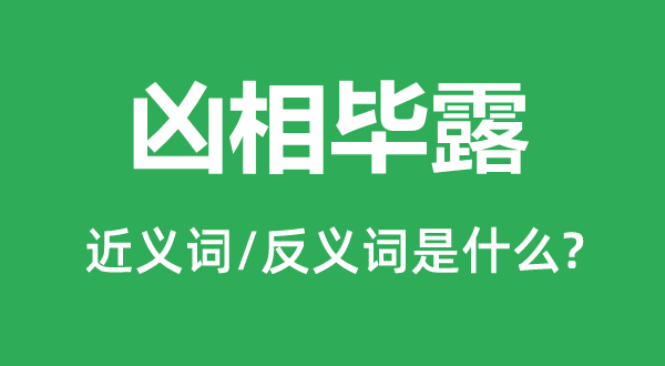 凶相毕露的近义词和反义词是什么,凶相毕露是什么意思