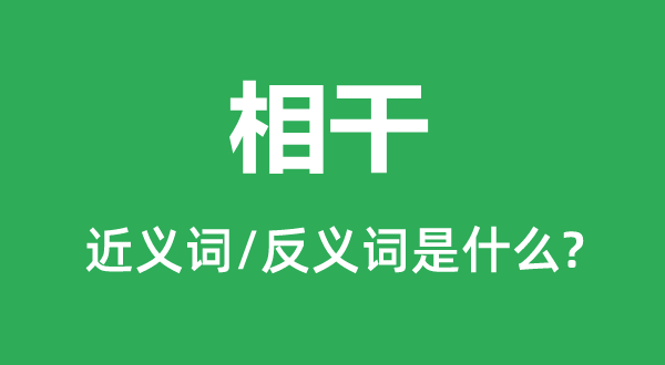 相干的近义词和反义词是什么,相干是什么意思