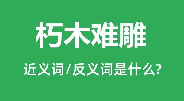 朽木难雕的近义词和反义词是什么,朽木难雕是什么意思