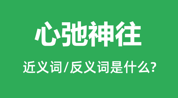 心弛神往的近义词和反义词是什么,心弛神往是什么意思