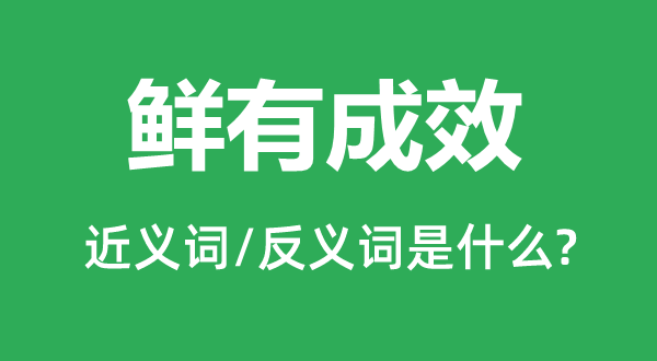 鲜有成效的近义词和反义词是什么,鲜有成效是什么意思