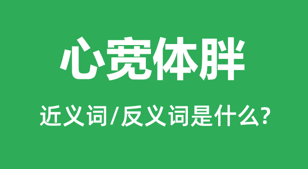 心宽体胖的近义词和反义词是什么,心宽体胖是什么意思