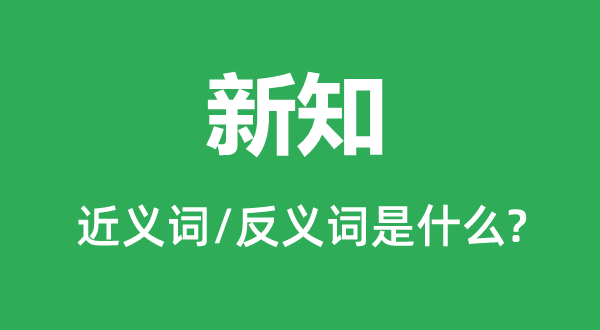 新知的近义词和反义词是什么,新知是什么意思