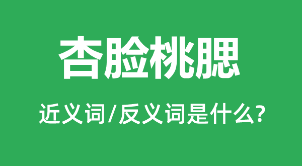 杏脸桃腮的近义词和反义词是什么,杏脸桃腮是什么意思