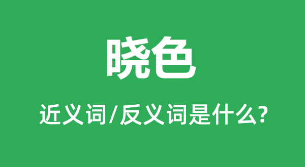 晓色的近义词和反义词是什么,晓色是什么意思