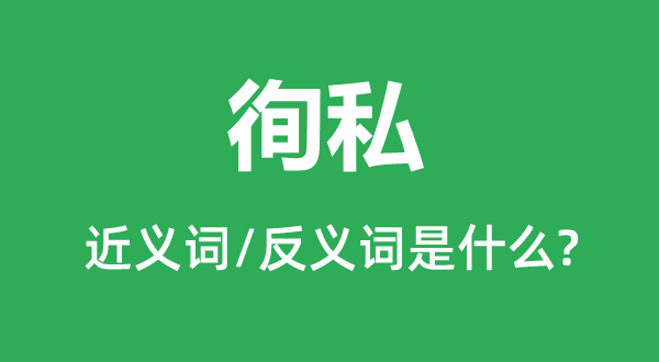 徇私的近义词和反义词是什么,徇私是什么意思