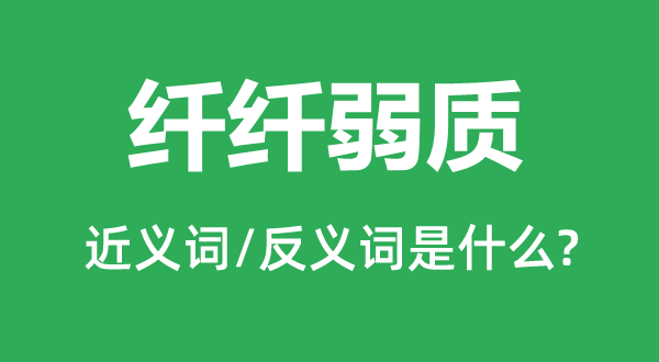 纤纤弱质的近义词和反义词是什么,纤纤弱质是什么意思