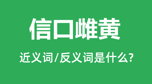 信口雌黄的近义词和反义词是什么,信口雌黄是什么意思