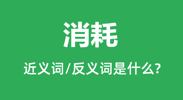 消耗的近义词和反义词是什么,消耗是什么意思