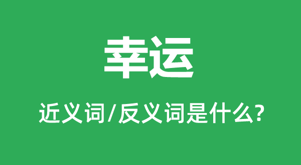 幸运的近义词和反义词是什么,幸运是什么意思