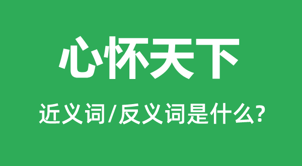 心怀天下的近义词和反义词是什么,心怀天下是什么意思