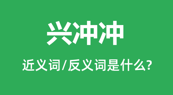 兴冲冲的近义词和反义词是什么,兴冲冲是什么意思