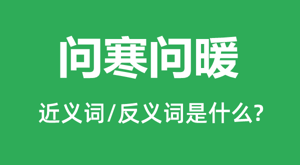 问寒问暖的近义词和反义词是什么,问寒问暖是什么意思