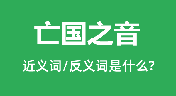 亡国之音的近义词和反义词是什么,亡国之音是什么意思