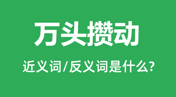 万头攒动的近义词和反义词是什么,万头攒动是什么意思