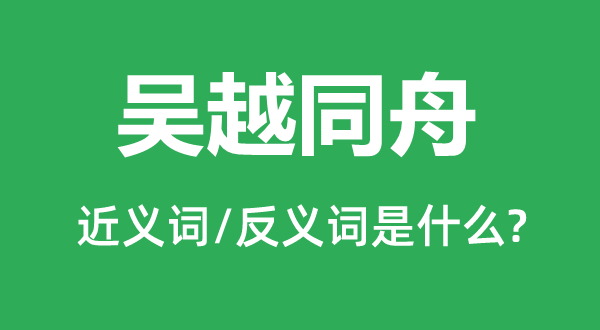 吴越同舟的近义词和反义词是什么,吴越同舟是什么意思