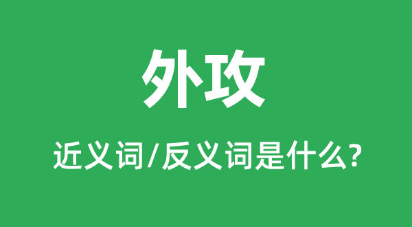 外攻的近义词和反义词是什么,外攻是什么意思