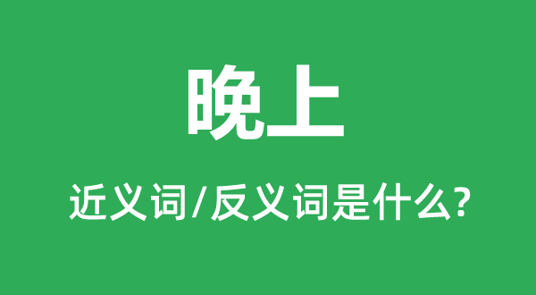 晚上的近义词和反义词是什么,晚上是什么意思