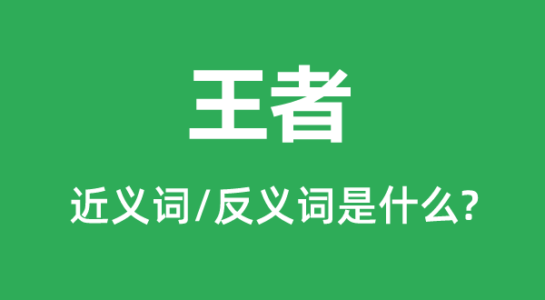 王者的近义词和反义词是什么,王者是什么意思