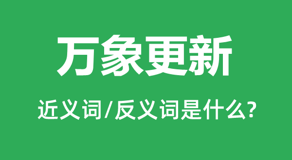 万象更新的近义词和反义词是什么,万象更新是什么意思