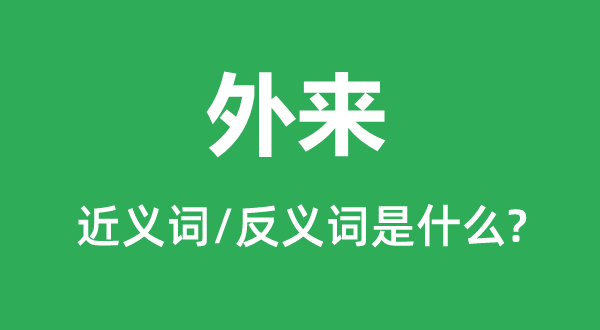 外来的近义词和反义词是什么,外来是什么意思