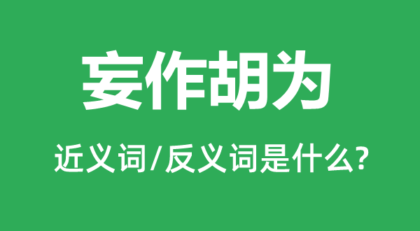 妄作胡为的近义词和反义词是什么,妄作胡为是什么意思