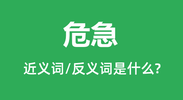 危急的近义词和反义词是什么,危急是什么意思