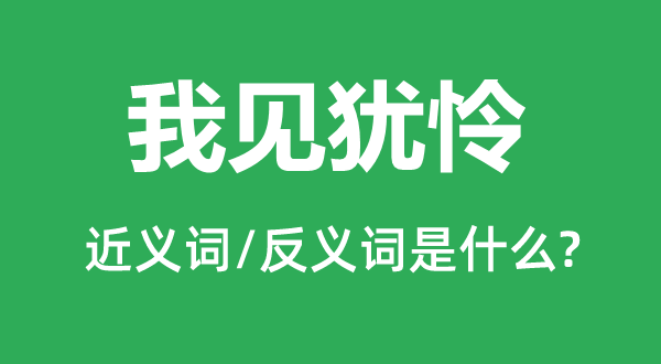 我见犹怜的近义词和反义词是什么,我见犹怜是什么意思