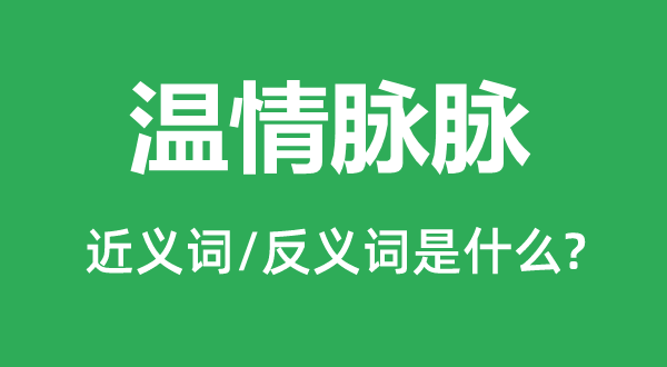 温情脉脉的近义词和反义词是什么,温情脉脉是什么意思