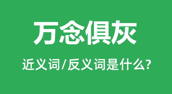 万念俱灰的近义词和反义词是什么,万念俱灰是什么意思