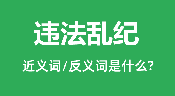 违法乱纪的近义词和反义词是什么,违法乱纪是什么意思