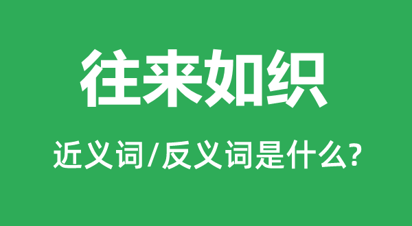 往来如织的近义词和反义词是什么,往来如织是什么意思