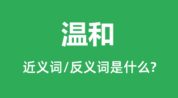 温和的近义词和反义词是什么,温和是什么意思