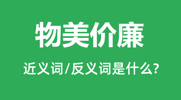 物美价廉的近义词和反义词是什么,物美价廉是什么意思