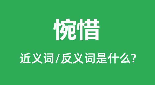 惋惜的近义词和反义词是什么,惋惜是什么意思